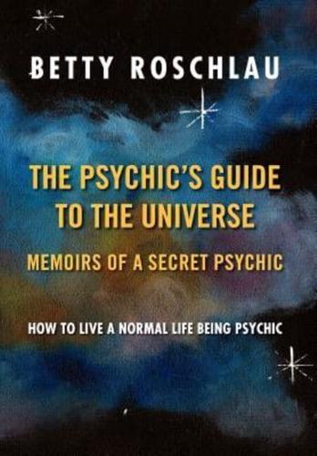 The Psychic's Guide to the Universe: Memoirs of a Secret Psychic