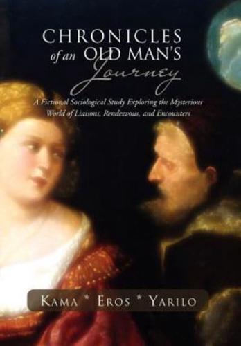 Chronicles of an Old Man's Journey: A Fictional Sociological Study Exploring the Mysterious World of Liaisons, Rendezvous, and Encounters