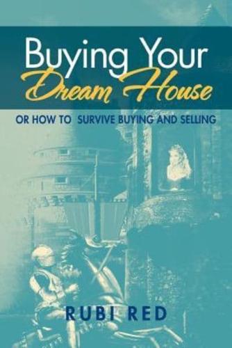 Buying Your Dream House: Or How To  Survive Buying  And Selling