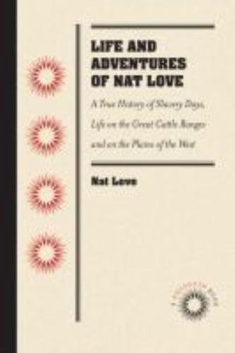 Life and Adventures of Nat Love, Better Known in the Cattle Country as "Deadwood Dick", by Himself