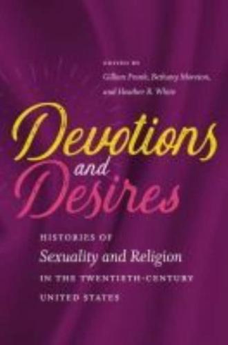 Devotions and Desires: Histories of Sexuality and Religion in the Twentieth-Century United States