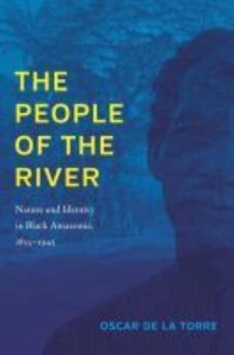 The People of the River: Nature and Identity in Black Amazonia, 1835-1945