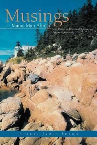 Musings of a Maine Man Abroad: Prose, Poems, and Plays with a Spattering of Personal Philosophy