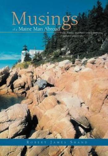 Musings of a Maine Man Abroad: Prose, Poems, and Plays with a Spattering of Personal Philosophy