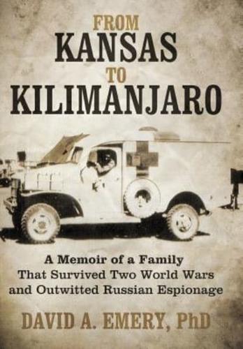 From Kansas to Kilimanjaro: A Memoir of a Family That Survived Two World Wars and Outwitted Russian Espionage