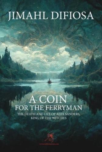 A Coin for the Ferryman: The Death and Life of Alex Sanders, King of the Witches