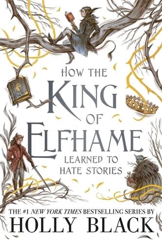 How the King of Elfhame Learned to Hate Stories (The Folk of the Air Series)