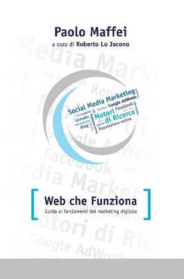 Web Che Funziona. Guida Ai Fondamenti Del Marketing Digitale.