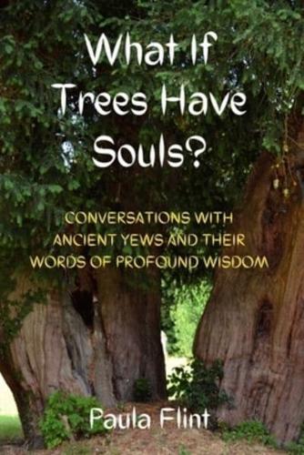 What If Trees Have Souls?: Conversations with Ancient Yews and their words of profound wisdom