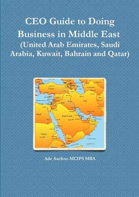CEO Guide to Doing Business in Middle East (United Arab Emirates, Saudi Arabia, Kuwait, Bahrain and Qatar)