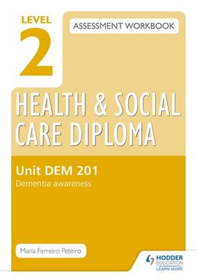 Level 2 Health and Social Care Diploma Assessment Workbook. Unit DEM 201 Dementia Awareness