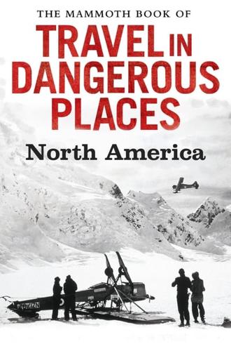 The Mammoth Book of Travel in Dangerous Places Presents North America