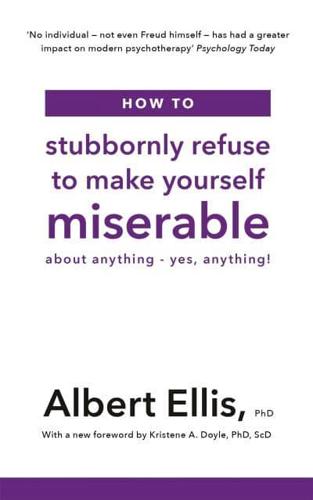 How to Stubbornly Refuse to Make Yourself Miserable About Anything - Yes, Anything!