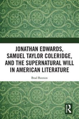 Jonathan Edwards, Samuel Taylor Coleridge, and the Supernatural Will in Early American Literature