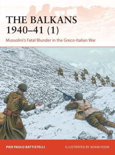 The Balkans 1940-41. 1 Mussolini's Fatal Blunder in the Greco-Italian War