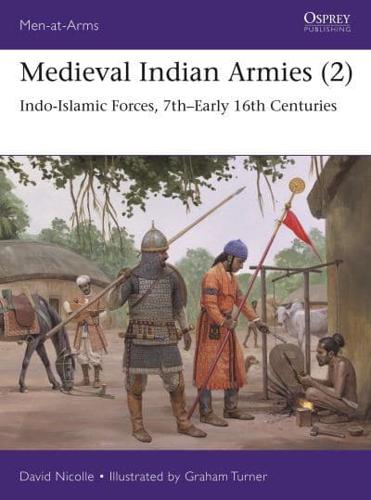 Medieval Indian Armies. 2 Indo-Islamic Forces, 7Th-Early 16th Centuries