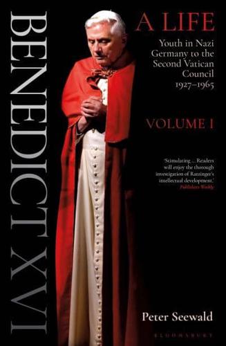 Benedict XVI Volume One Youth in Nazi Germany to the Second Vatican Council, 1927-1965