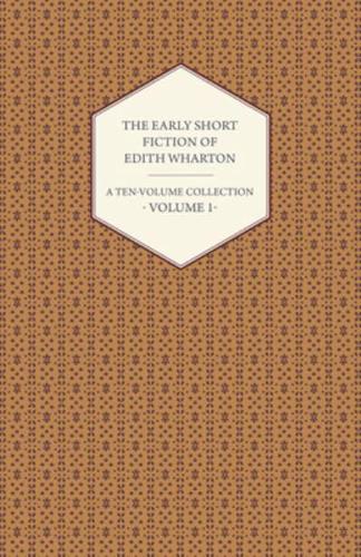 The Early Short Fiction of Edith Wharton - A Ten-Volume Collection - Volume 1