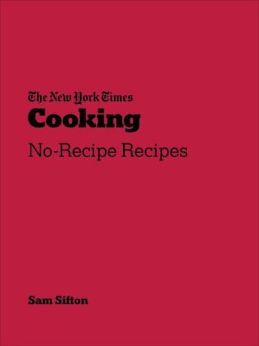 The New York Times Cooking. No-Recipe Recipes