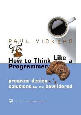 How To Think Like A Programmer: Program Design Solutions for the Bewildered