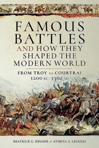 Famous Battles and How They Shaped the Modern World C. 1200 BCE - 1302 CE