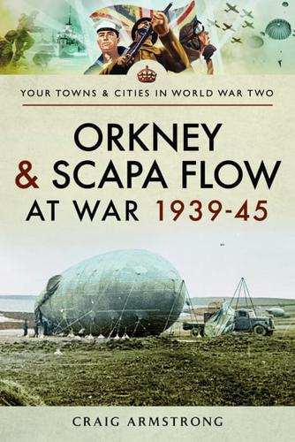 Orkney and Scapa Flow at War 1939-45