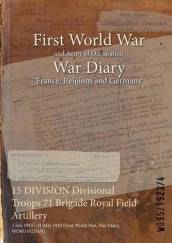 15 DIVISION Divisional Troops 71 Brigade Royal Field Artillery : 3 July 1915 - 31 May 1919 (First World War, War Diary, WO95/1923/4/1)