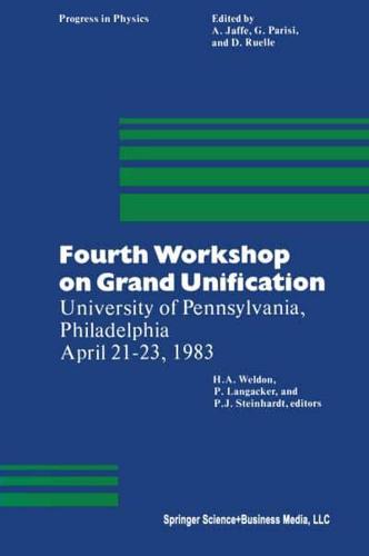 Fourth Workshop on Grand Unification : University of Pennsylvania, Philadelphia April 21-23, 1983