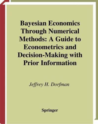Bayesian Economics Through Numerical Methods : A Guide to Econometrics and Decision-Making with Prior Information