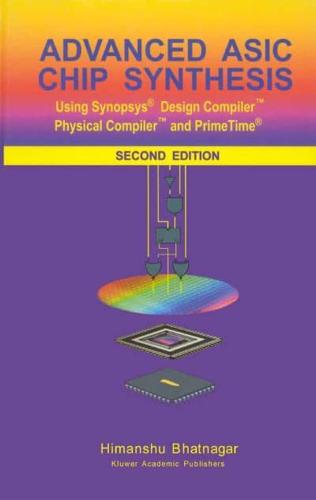 Advanced ASIC Chip Synthesis : Using Synopsys® Design Compiler™ Physical Compiler™ and PrimeTime®