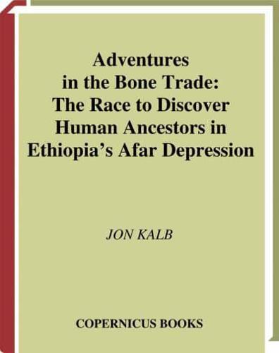 Adventures in the Bone Trade : The Race to Discover Human Ancestors in Ethiopia's Afar Depression