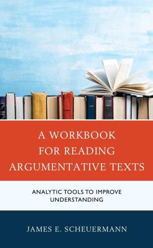 A Workbook for Reading Argumentative Texts: Analytic Tools to Improve Understanding