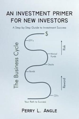 AN INVESTMENT PRIMER FOR NEW INVESTORS: A Step-by-Step Guide to Investment Success