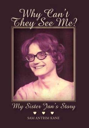 Why Can't They See Me?: My Sister Jan's Story