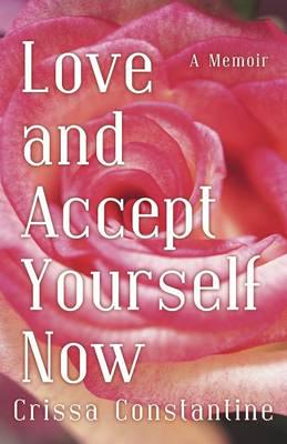 Love and Accept Yourself Now: A Memoir