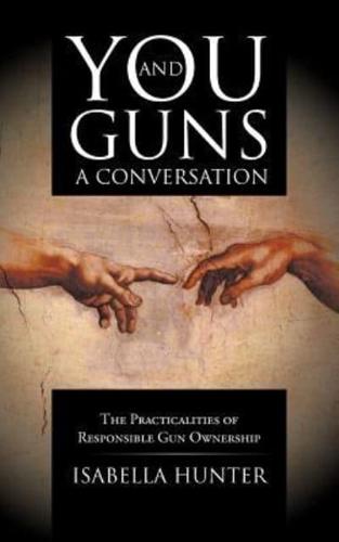 You and Guns: A Conversation: The Practicalities of Responsible Gun Ownership