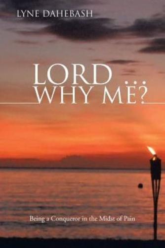 Lord ... Why Me?: Being a Conqueror in the Midst of Pain
