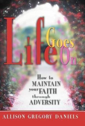 Life Goes On: How to Maintain Your Faith through Adversity