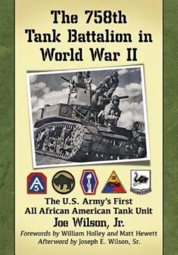 The 758th Tank Battalion in World War II: The U.S. Army's First All African American Tank Unit