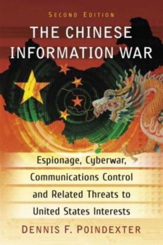 Chinese Information War: Espionage, Cyberwar, Communications Control and Related Threats to United States Interests,