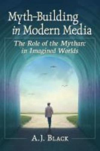 Myth-Building in Modern Media: The Role of the Mytharc in Imagined Worlds