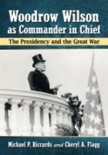 Woodrow Wilson as Commander in Chief: The Presidency and the Great War