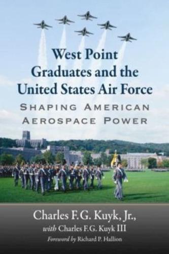 West Point Graduates and the United States Air Force: Shaping American Aerospace Power