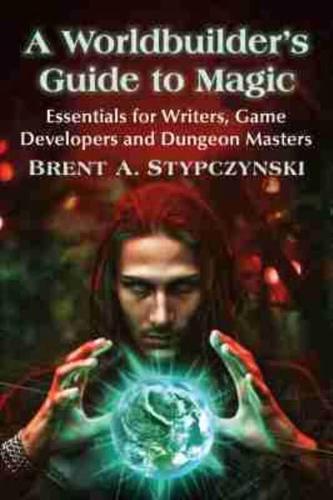 Worldbuilder's Guide to Magic: Essentials for Writers, Game Developers and Dungeon Masters