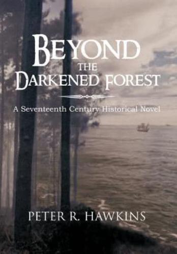 Beyond the Darkened Forest: A Seventeenth Century Historical Novel