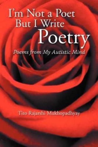 I'm Not a Poet But I Write Poetry: Poems from My Autistic Mind