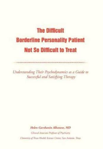 The Difficult Borderline Personality Patient Not So Difficult to Treat: Understanding Their Psychodynamics as a Guide to Successful and Satisfying Therapy