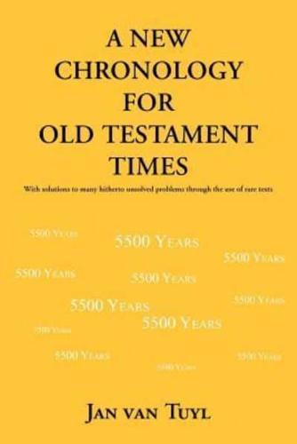 A New Chronology for Old Testament Times: With Solutions to Many Hitherto Unsolved Problems Through the Use of Rare Texts