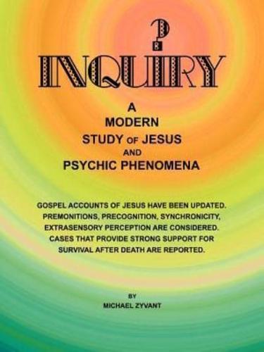 Inquiry: A Modern Study Ofjesus and Psychic Phenomena