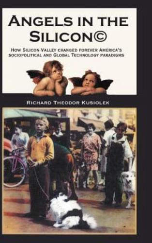 Angels in the Silicon: How Silicon Valley Changed Forever America's Sociopolitical and Global Technology Paradigms
